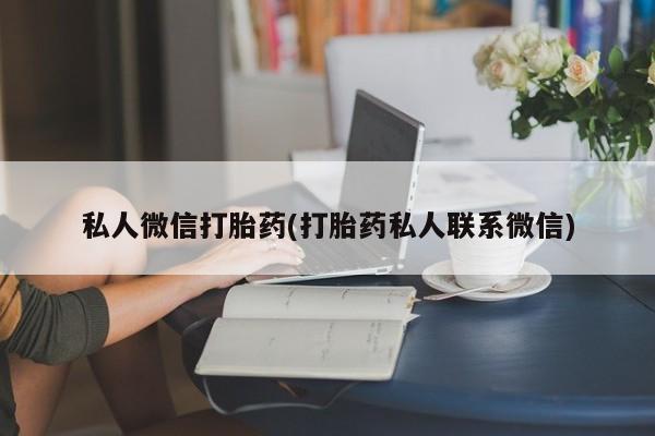 网上打胎药专卖微信私人微信打胎药(打胎药私人联系微信)
