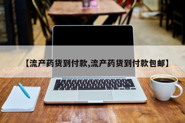 网上打胎药专卖微信【流产药货到付款,流产药货到付款包邮】
