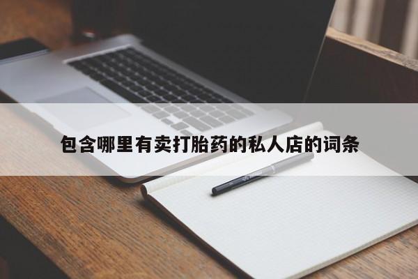 网上打胎药专卖微信包含哪里有卖打胎药的私人店的词条